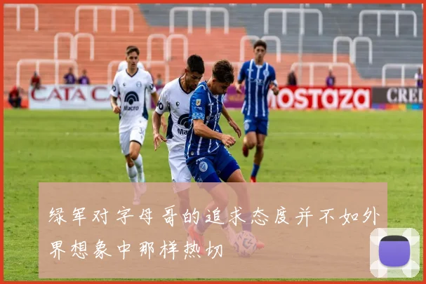 绿军对字母哥的追求态度并不如外界想象中那样热切